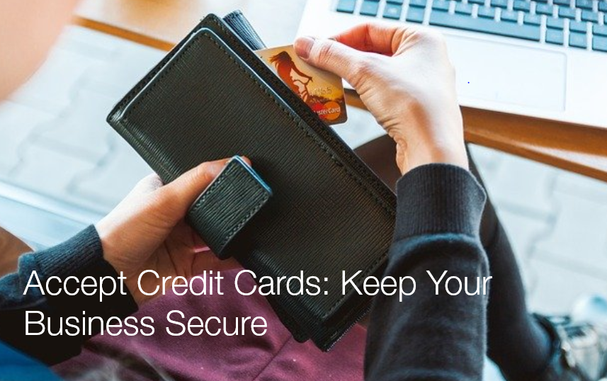 Five Secure Methods To Accept Credit Cards At Your Business