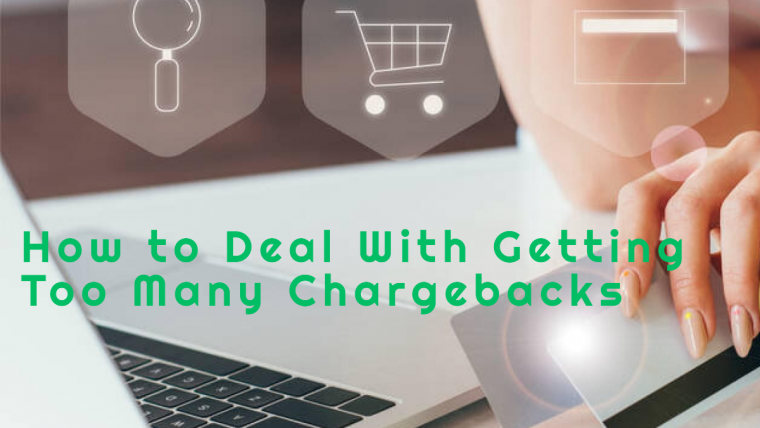 How to Deal With Getting Too Many Chargebacks