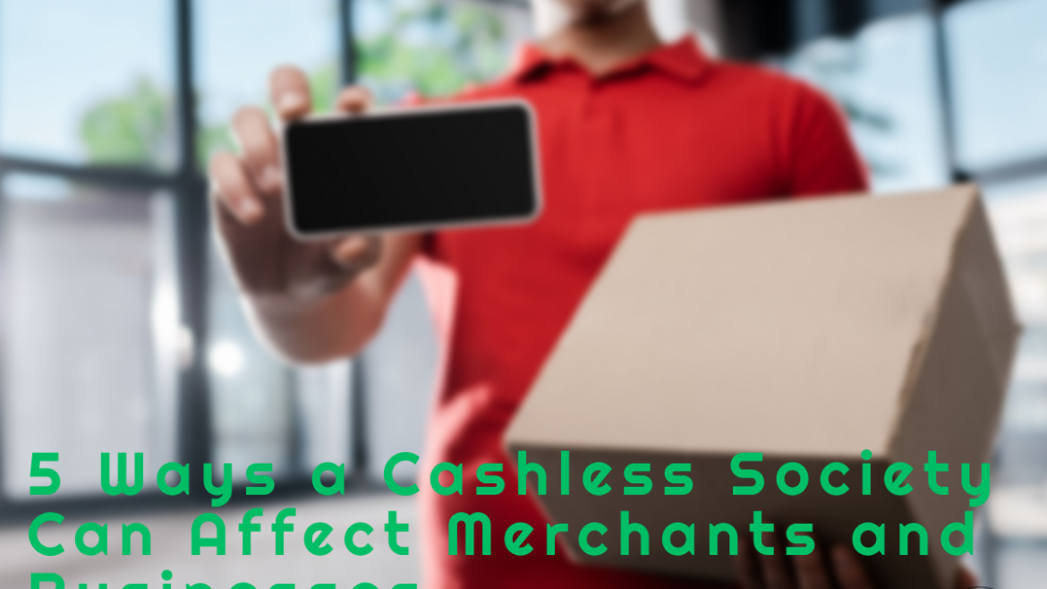 5 Ways a Cashless Society Can Affect Merchants and Businesses