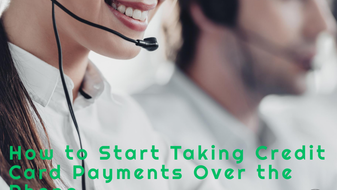 How to Start Taking Credit Card Payments Over the Phone