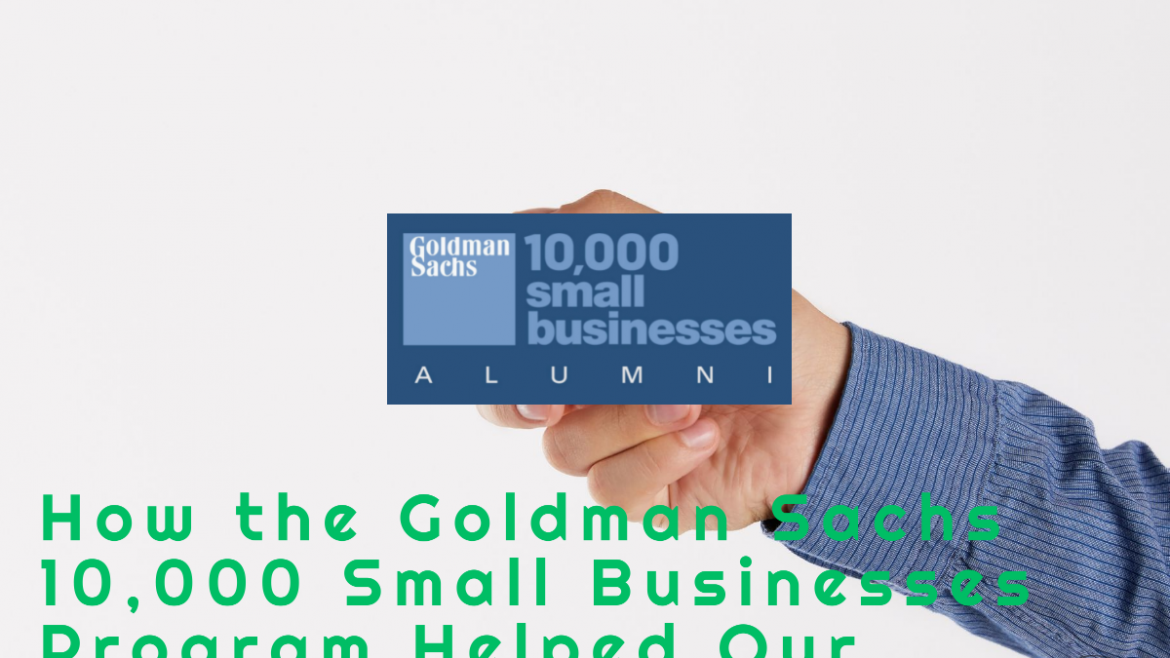 How the Goldman Sachs 10,000 Small Businesses Program Helped Our Company
