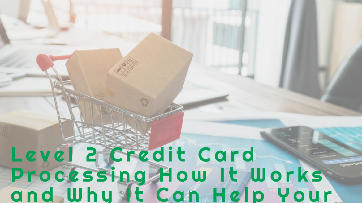 Level 2 Credit Card Processing How It Works and Why It Can Help Your Business
