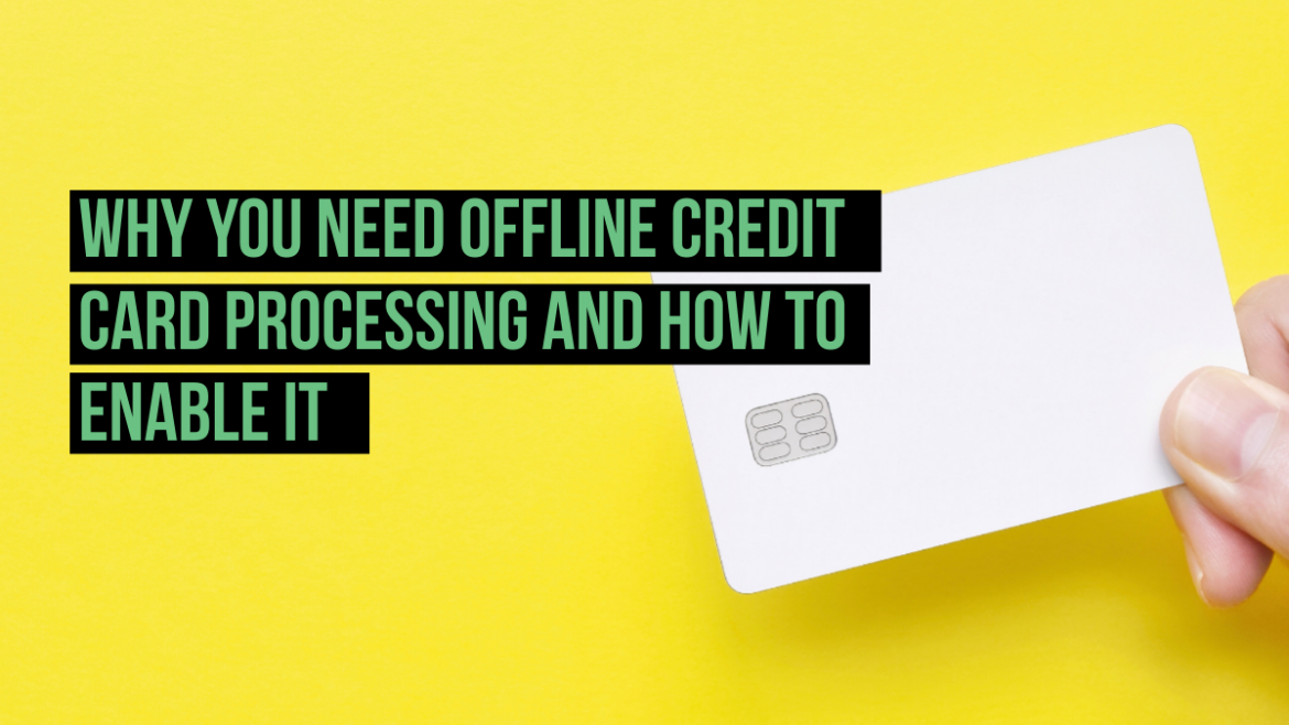Why You Need Offline Credit Card Processing and How to Enable It