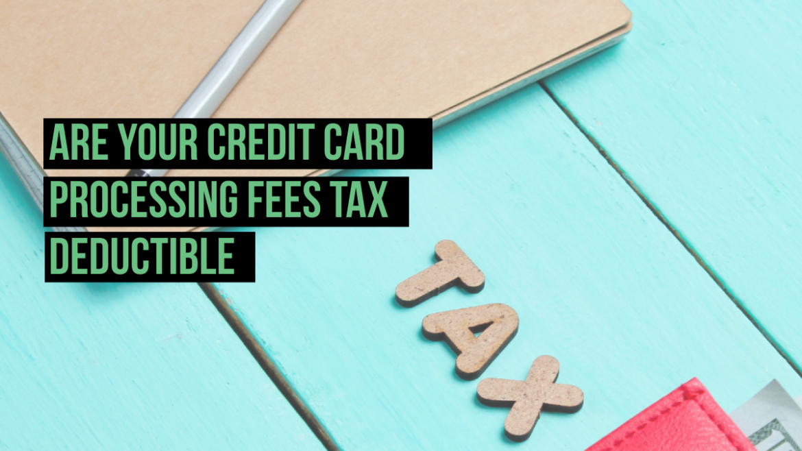 Are Your Credit Card Processing Fees Tax Deductible