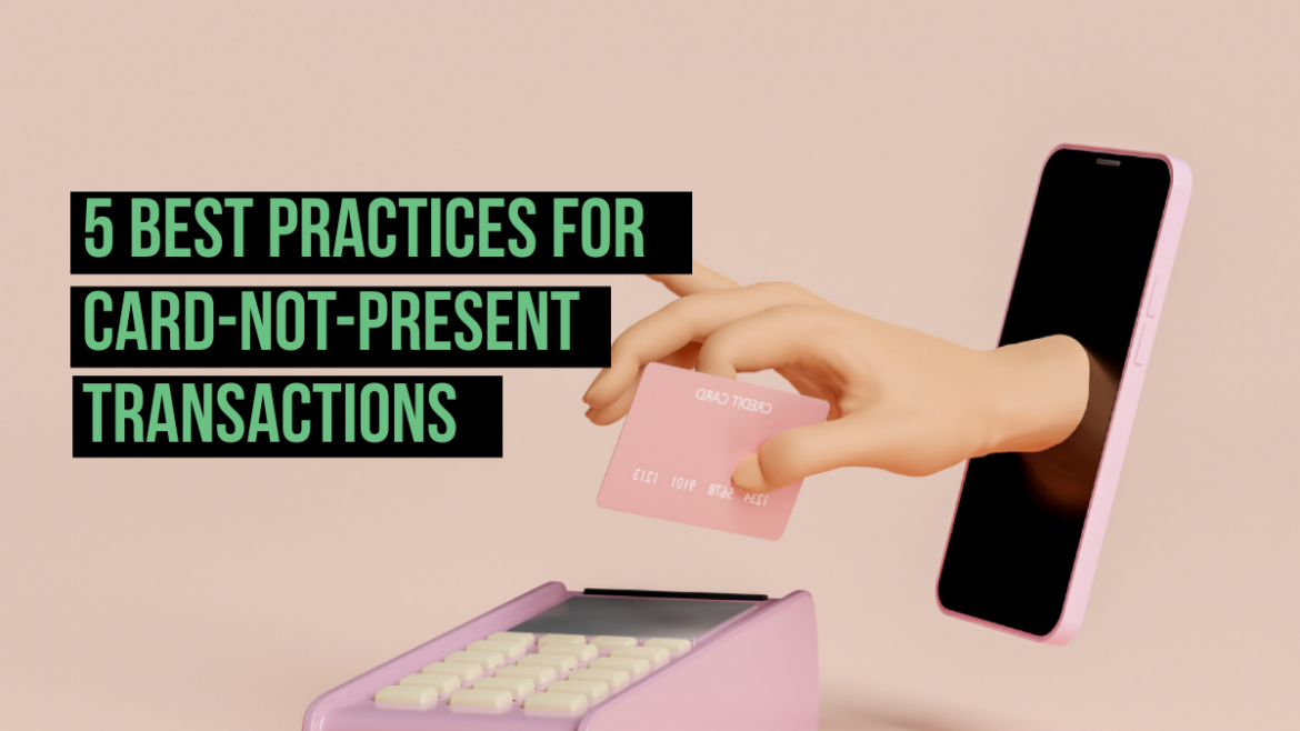 5 Best Practices for Card-Not-Present Transactions
