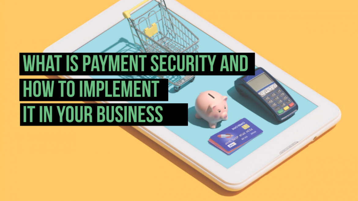 What Is Payment Security and How to Implement It in Your Business