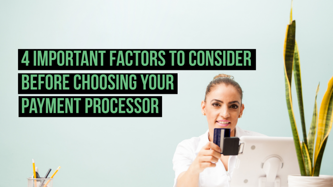 4 Important Factors to Consider Before Choosing Your Payment Processor