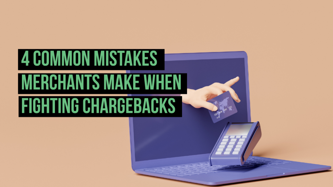 4 Common Mistakes Merchants Make When Fighting Chargebacks